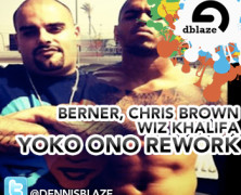CHRIS BROWN, WIZ KHALIFA, BERNER “YOKO ONO” (DENNIS BLAZE REWORK)